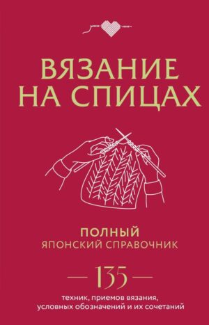 Вязание на спицах. Полный японский справочник